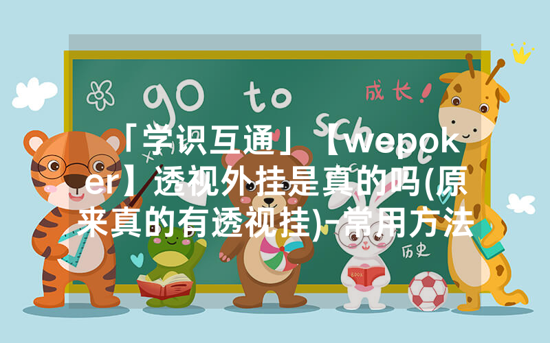 「学识互通」【wepoker】透视外挂是真的吗(原来真的有透视挂)-常用方法