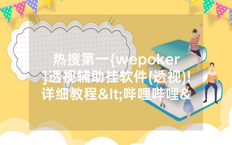 热搜第一{wepoker]透视辅助挂软件(透视)!详细教程<哔哩哔哩>