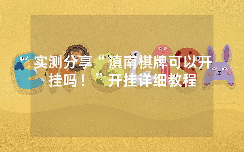 实测分享“滇南棋牌可以开挂吗！”开挂详细教程