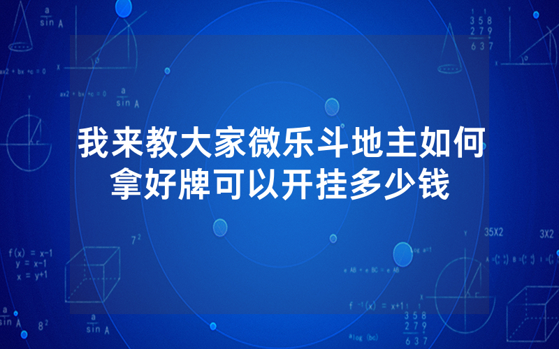 我来教大家微乐斗地主如何拿好牌可以开挂多少钱