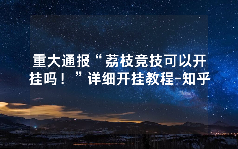 重大通报“荔枝竞技可以开挂吗！”详细开挂教程-知乎