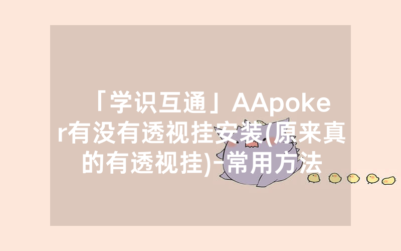 「学识互通」AApoker有没有透视挂安装(原来真的有透视挂)-常用方法