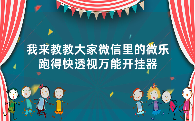 我来教教大家微信里的微乐跑得快透视万能开挂器