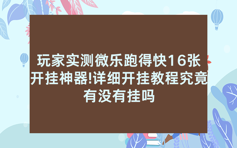 玩家实测微乐跑得快16张开挂神器!详细开挂教程究竟有没有挂吗