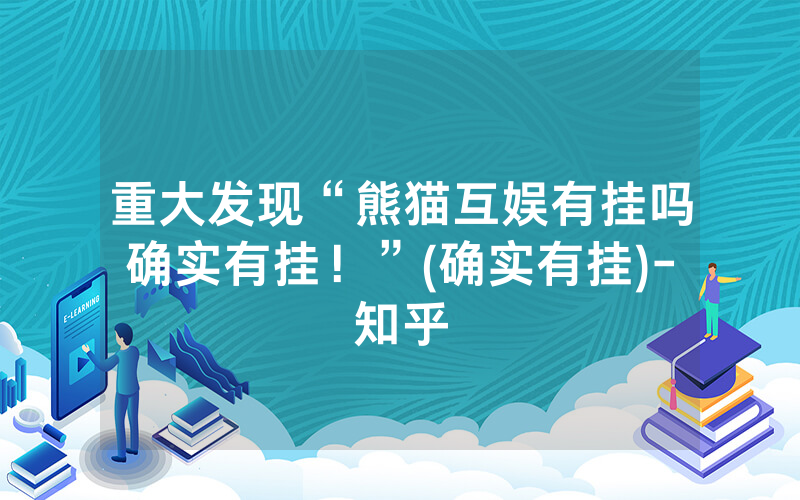 重大发现“熊猫互娱有挂吗确实有挂！”(确实有挂)-知乎