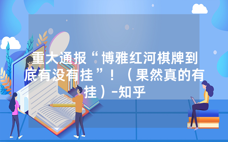 重大通报“博雅红河棋牌到底有没有挂”！（果然真的有挂）-知乎