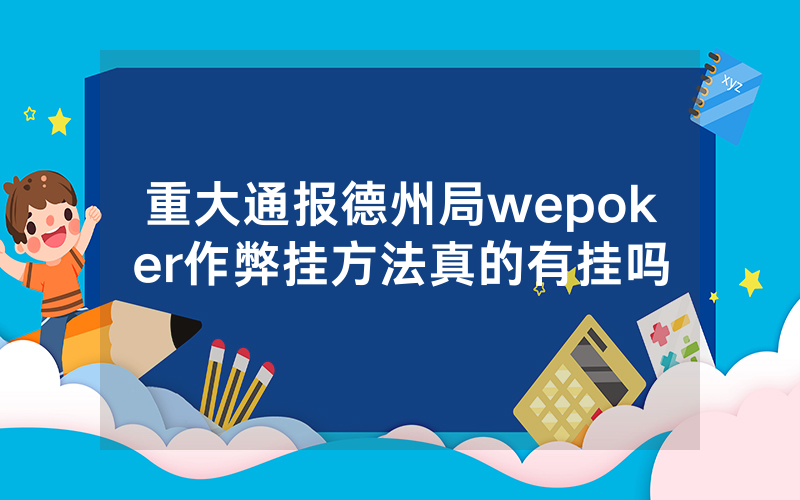 重大通报德州局wepoker作弊挂方法真的有挂吗