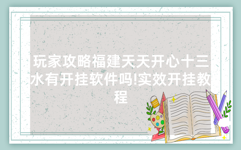 玩家攻略福建天天开心十三水有开挂软件吗!实效开挂教程