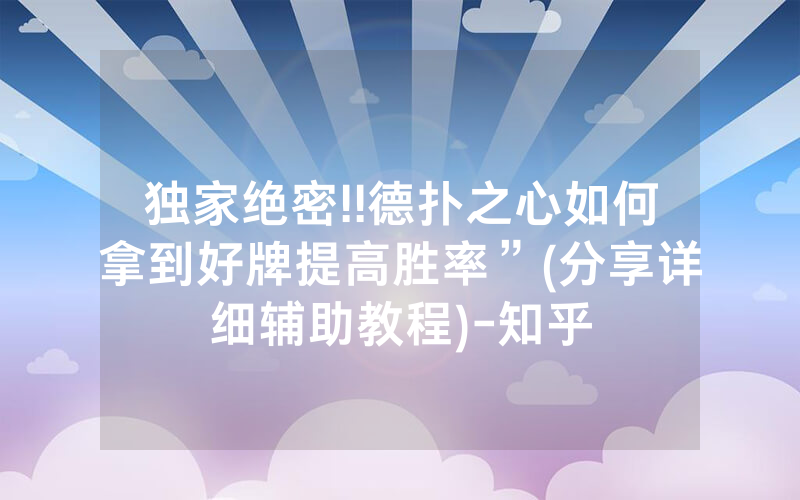 独家绝密!!德扑之心如何拿到好牌提高胜率”(分享详细辅助教程)-知乎