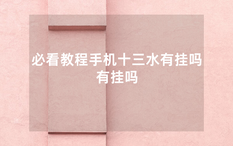 必看教程手机十三水有挂吗有挂吗