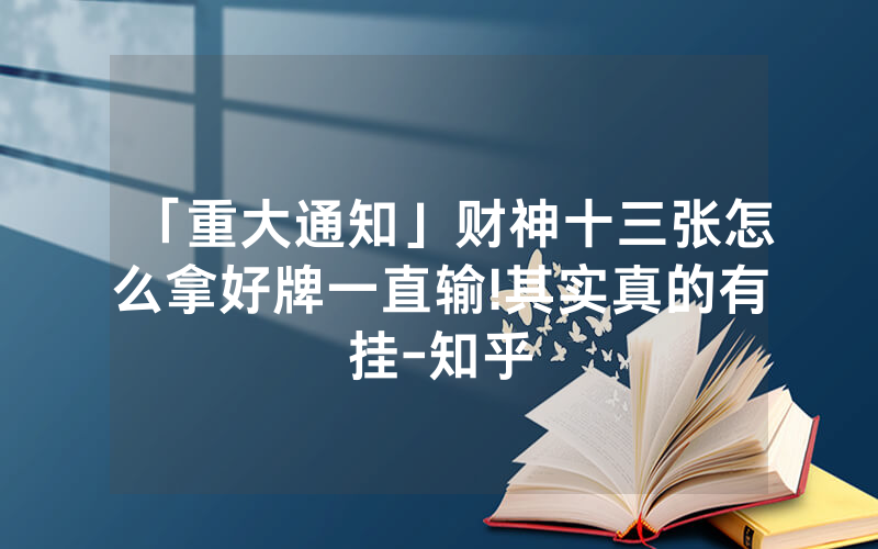「重大通知」财神十三张怎么拿好牌一直输!其实真的有挂-知乎