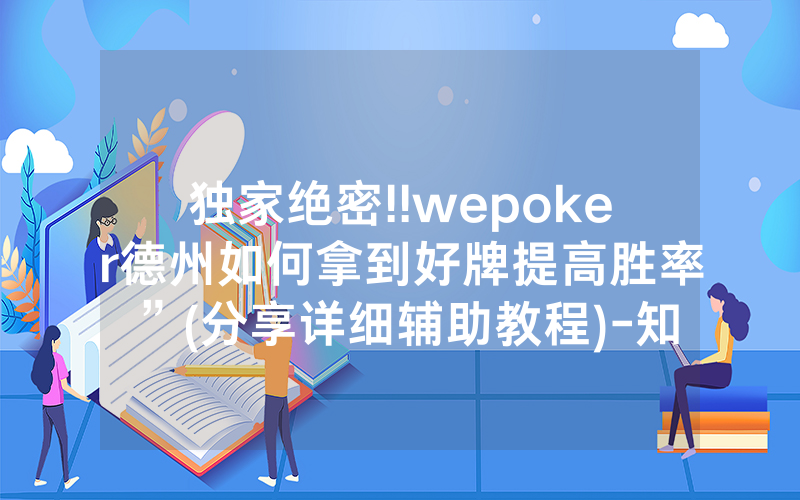 独家绝密!!wepoker德州如何拿到好牌提高胜率”(分享详细辅助教程)-知乎