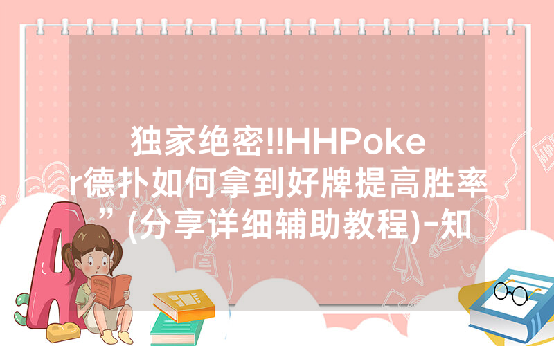 独家绝密!!HHPoker德扑如何拿到好牌提高胜率”(分享详细辅助教程)-知乎