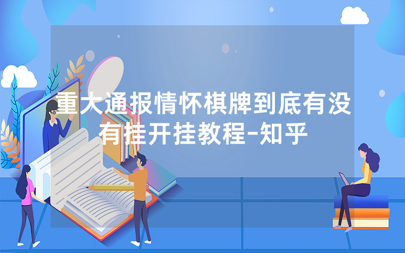 重大通报情怀棋牌到底有没有挂开挂教程-知乎