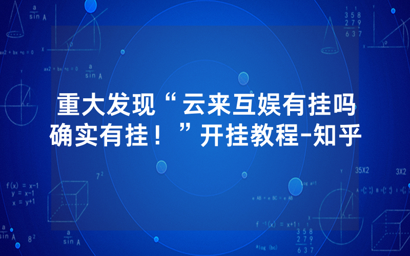 重大发现“云来互娱有挂吗确实有挂！”开挂教程-知乎