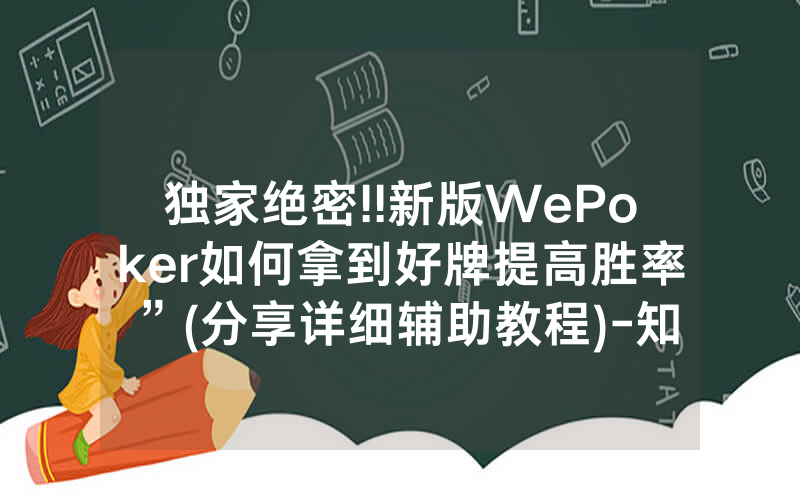 独家绝密!!新版WePoker如何拿到好牌提高胜率”(分享详细辅助教程)-知乎