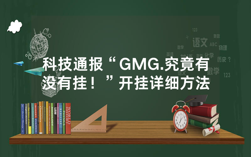 科技通报“GMG.究竟有没有挂！”开挂详细方法