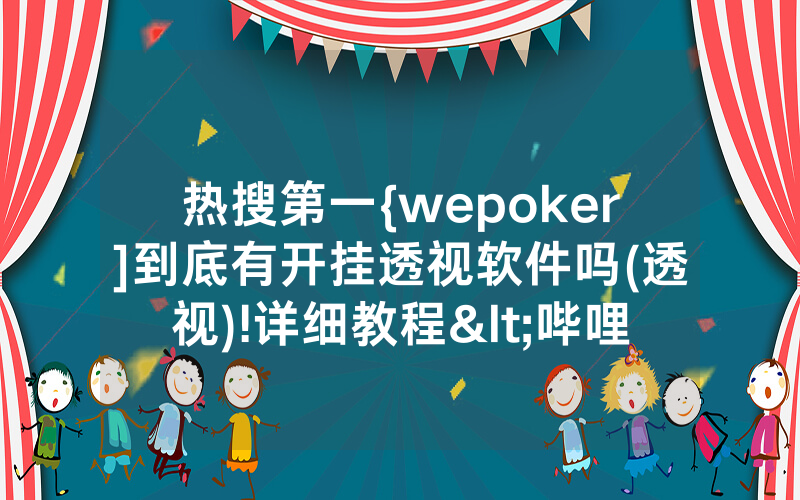 热搜第一{wepoker]到底有开挂透视软件吗(透视)!详细教程<哔哩哔哩>