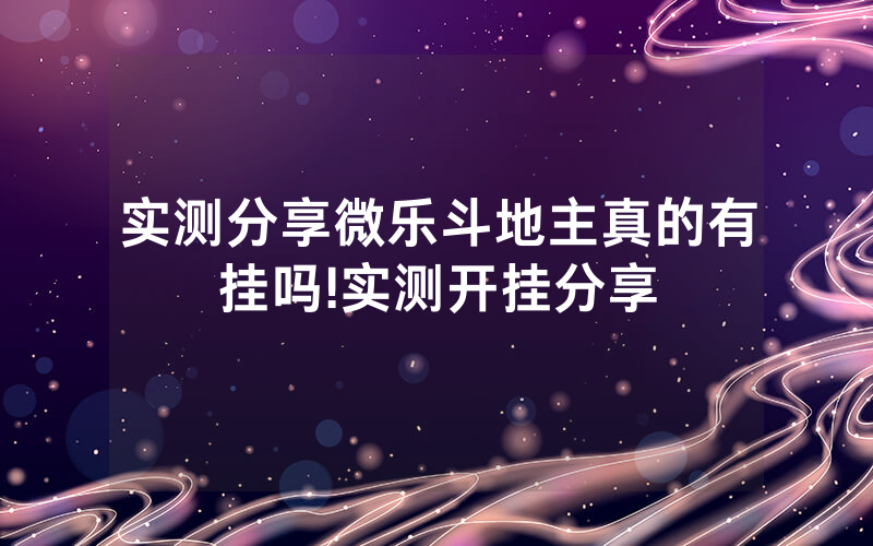 实测分享微乐斗地主真的有挂吗!实测开挂分享