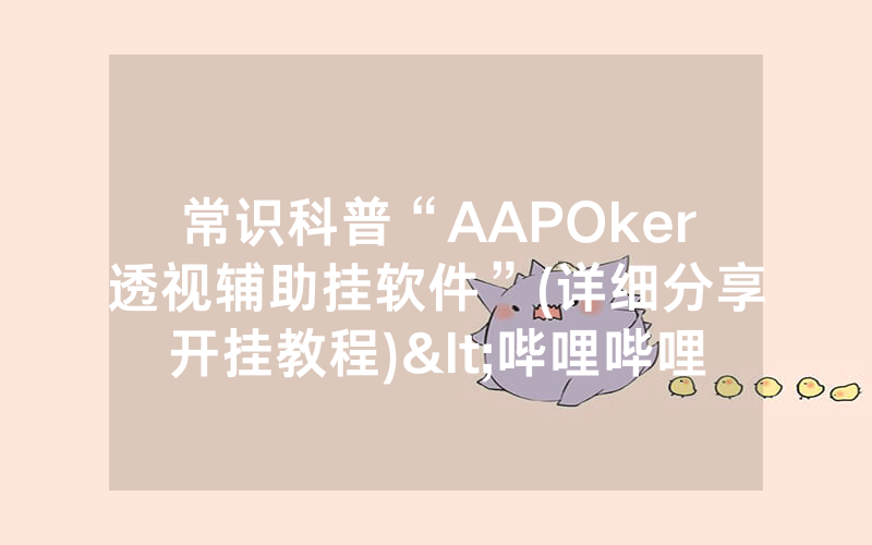 常识科普“AAPOker透视辅助挂软件”(详细分享开挂教程)<哔哩哔哩>
