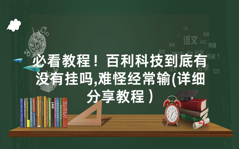 必看教程！百利科技到底有没有挂吗,难怪经常输(详细分享教程）