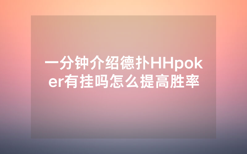 一分钟介绍德扑HHpoker有挂吗怎么提高胜率