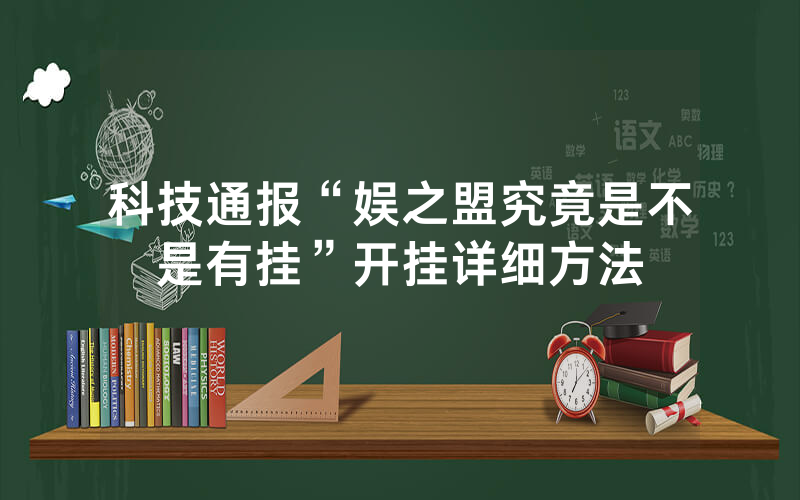 科技通报“娱之盟究竟是不是有挂”开挂详细方法