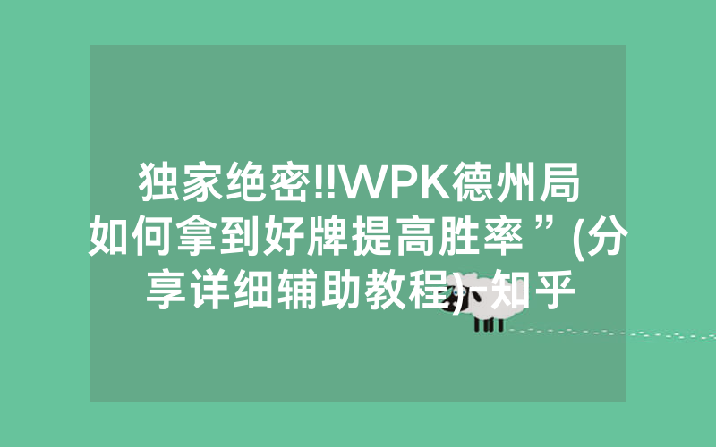 独家绝密!!WPK德州局如何拿到好牌提高胜率”(分享详细辅助教程)-知乎