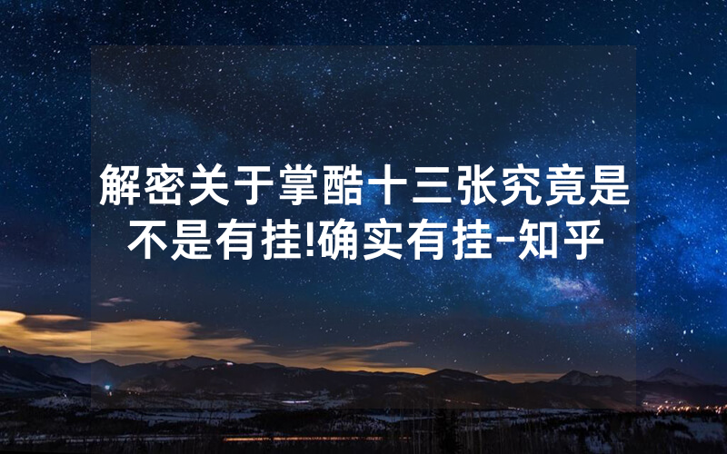 解密关于掌酷十三张究竟是不是有挂!确实有挂-知乎
