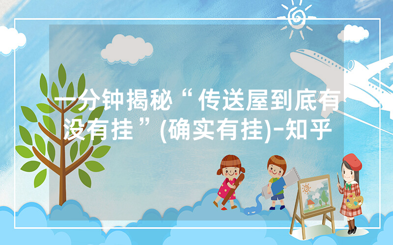 一分钟揭秘“传送屋到底有没有挂”(确实有挂)-知乎