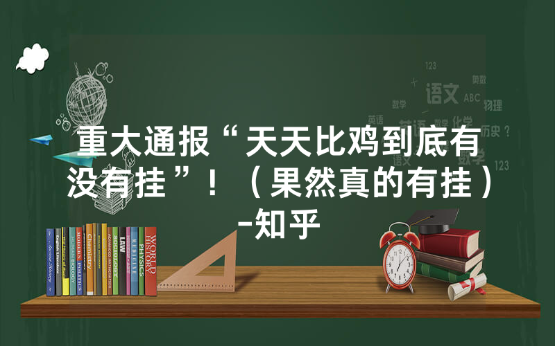 重大通报“天天比鸡到底有没有挂”！（果然真的有挂）-知乎