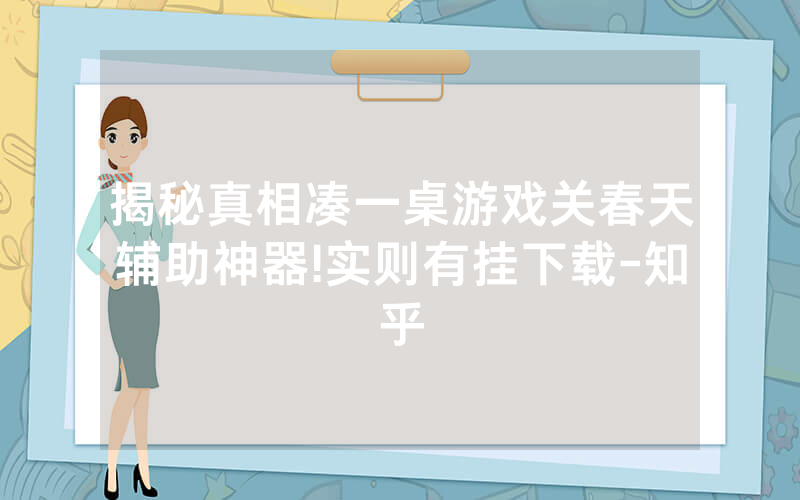 揭秘真相凑一桌游戏关春天辅助神器!实则有挂下载-知乎
