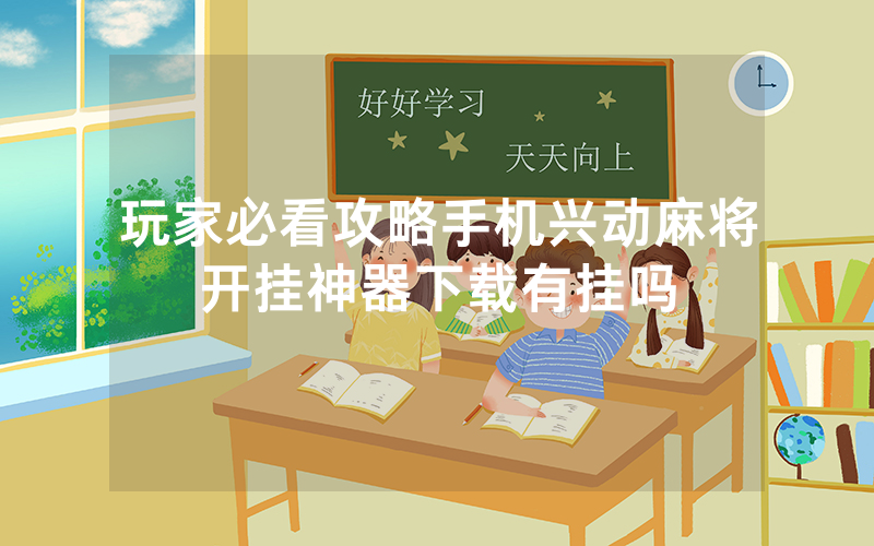 玩家必看攻略手机兴动麻将开挂神器下载有挂吗