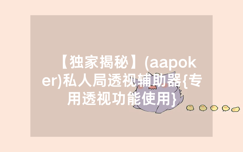 【独家揭秘】(aapoker)私人局透视辅助器{专用透视功能使用}