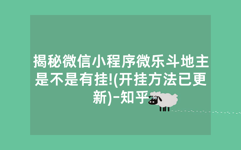 揭秘微信小程序微乐斗地主是不是有挂!(开挂方法已更新)-知乎