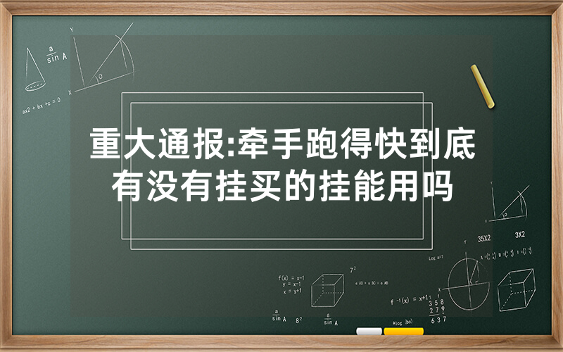 重大通报:牵手跑得快到底有没有挂买的挂能用吗