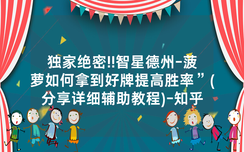 独家绝密!!智星德州-菠萝如何拿到好牌提高胜率”(分享详细辅助教程)-知乎