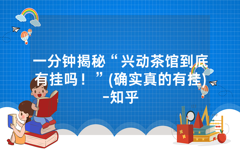 一分钟揭秘“兴动茶馆到底有挂吗！”(确实真的有挂)-知乎