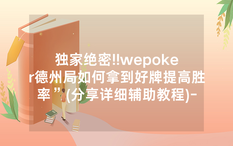独家绝密!!wepoker德州局如何拿到好牌提高胜率”(分享详细辅助教程)-知乎