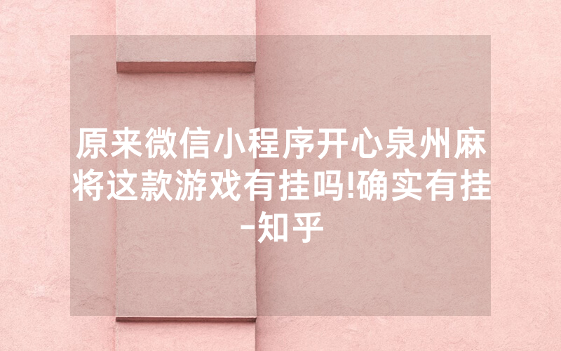 原来微信小程序开心泉州麻将这款游戏有挂吗!确实有挂-知乎