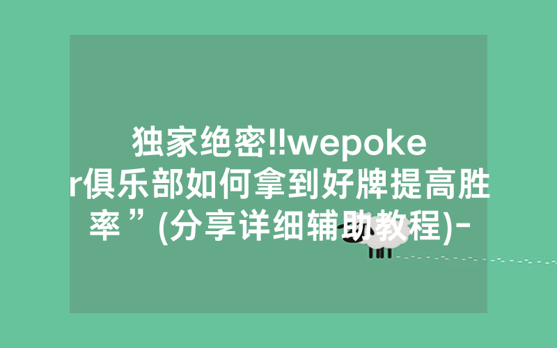 独家绝密!!wepoker俱乐部如何拿到好牌提高胜率”(分享详细辅助教程)-知乎