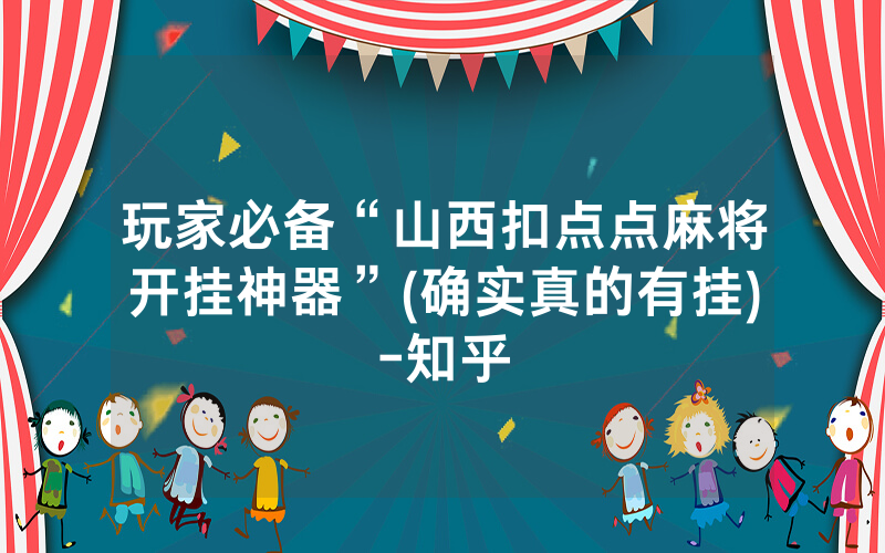 玩家必备“山西扣点点麻将开挂神器”(确实真的有挂)-知乎