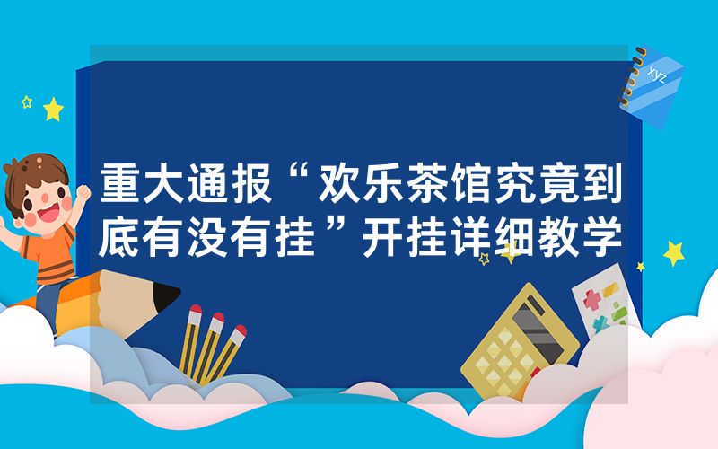 重大通报“欢乐茶馆究竟到底有没有挂”开挂详细教学