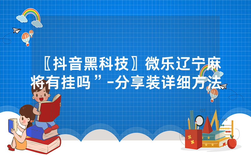 〖抖音黑科技〗微乐辽宁麻将有挂吗”-分享装详细方法