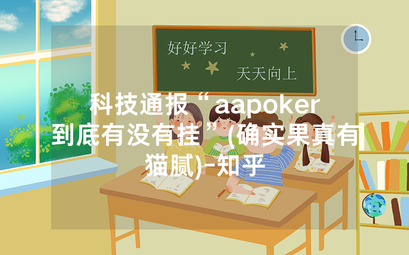 科技通报“aapoker到底有没有挂”(确实果真有猫腻)-知乎
