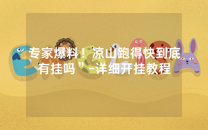 专家爆料！凉山跑得快到底有挂吗”-详细开挂教程