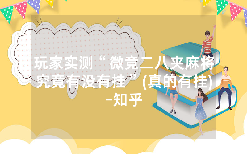 玩家实测“微竞二八夹麻将究竟有没有挂”(真的有挂)-知乎