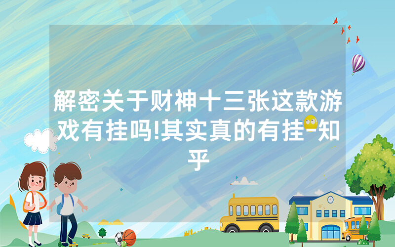 解密关于财神十三张这款游戏有挂吗!其实真的有挂-知乎