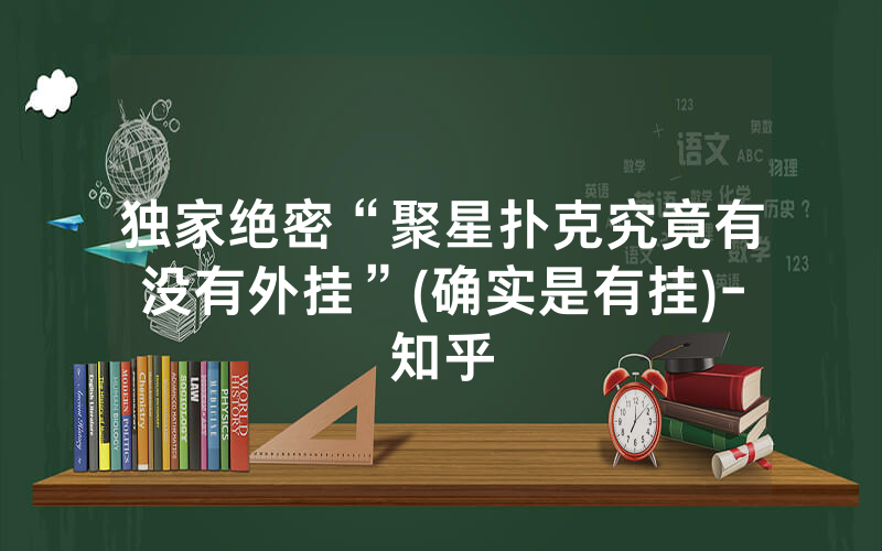 独家绝密“聚星扑克究竟有没有外挂”(确实是有挂)-知乎
