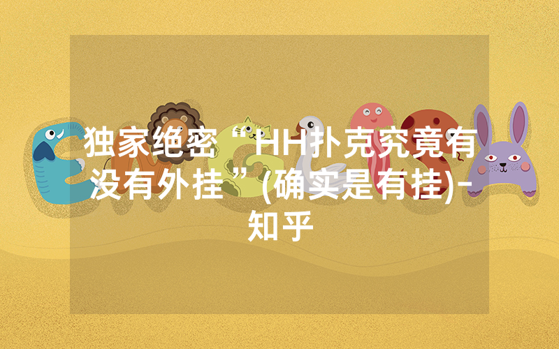 独家绝密“HH扑克究竟有没有外挂”(确实是有挂)-知乎